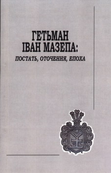 Гетьман Іван Мазепа: постать, оточення, епоха